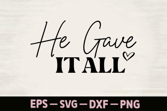 He Gave It All Graphics and T-Shirt Designs
