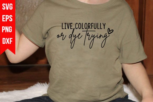 Live Colorfully or Dye Trying Graphics