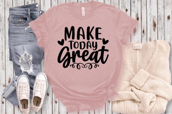 Make Today Great SVG Craft: Graphics & T-Shirt Designs