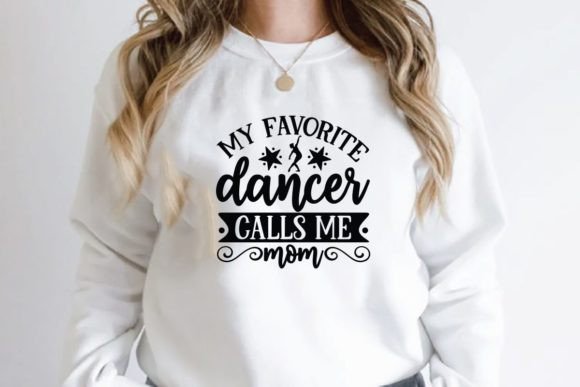 My Favorite Dancer Calls Me Mom: Graphics & T-Shirt Designs